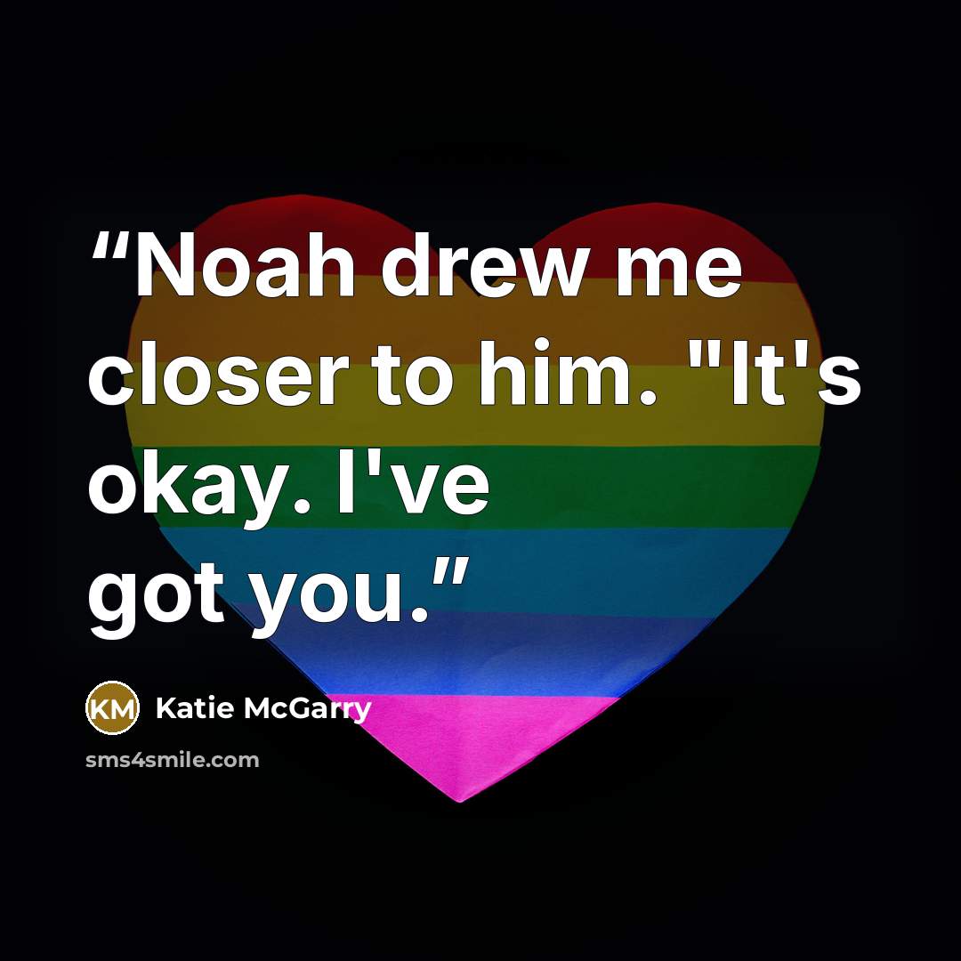 “Noah drew me closer to him. "It's okay. I've got you.” quote by Katie McGarry