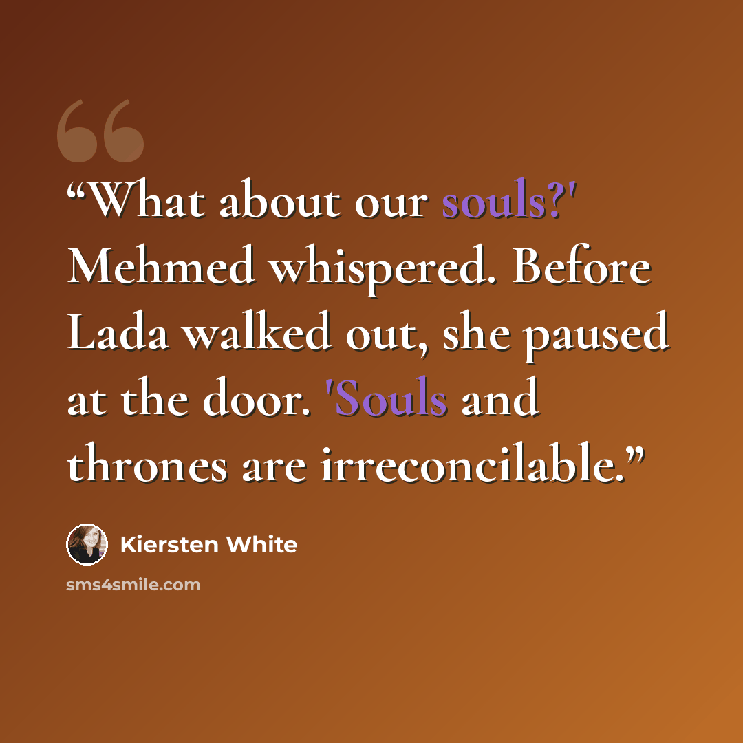 “What about our souls?' Mehmed whispered. Before Lada walked out, she paused at the door. 'Souls and thrones are irreconcilable.” quote by Kiersten White
