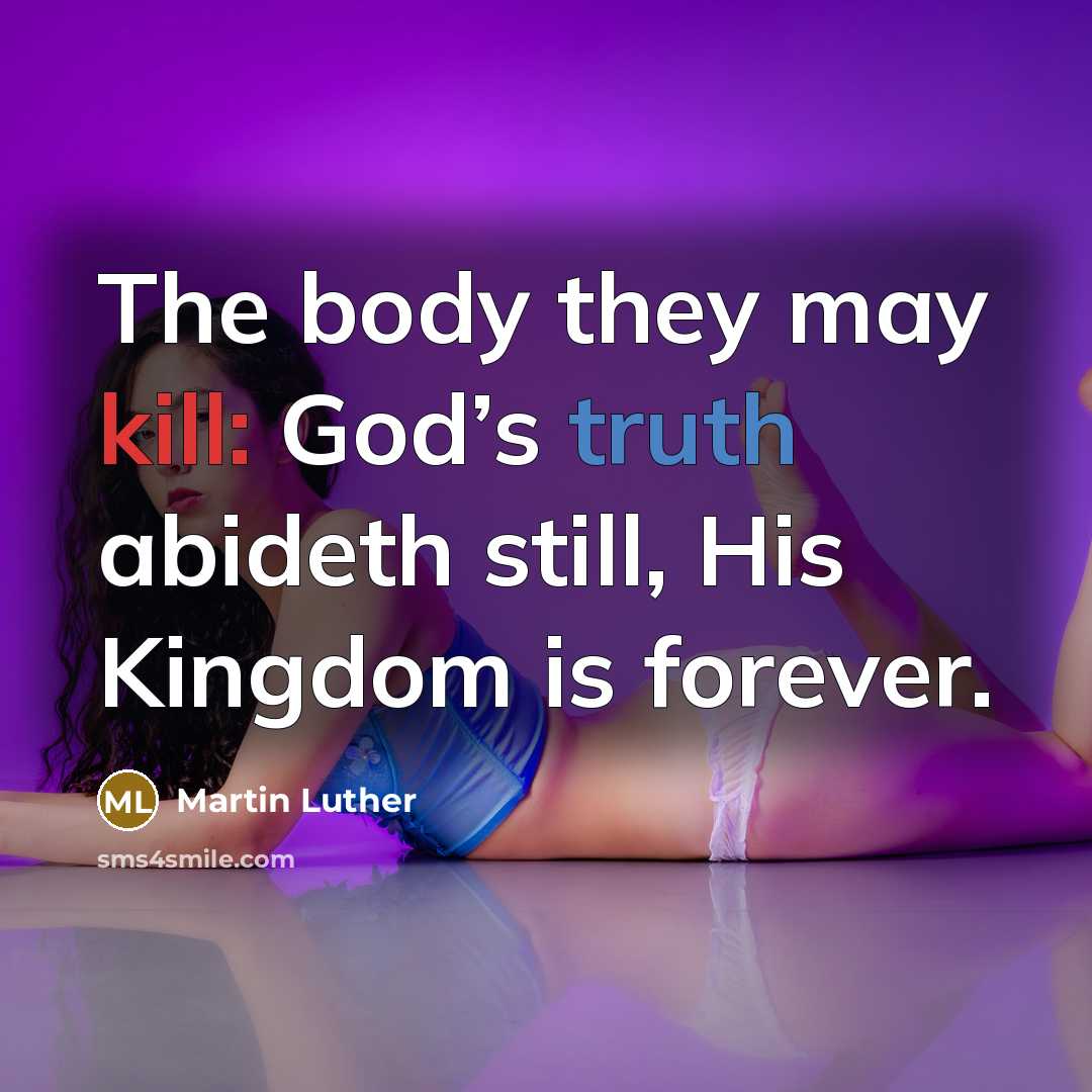 “The body they may kill: God’s truth abideth still, His Kingdom is forever.” quote by Martin Luther