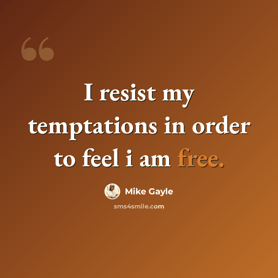 “I resist my temptations in order to feel i am free.” quote by Mike Gayle