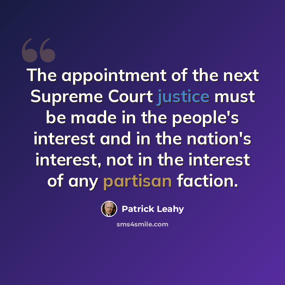 “The appointment of the next Supreme Court justice must be made in the people's interest and in the nation's interest, not in the interest of any partisan faction.” quote by Patrick Leahy