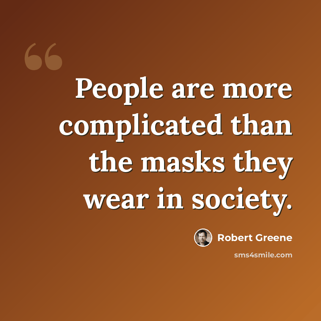 “People are more complicated than the masks they wear in society.” quote by Robert Greene