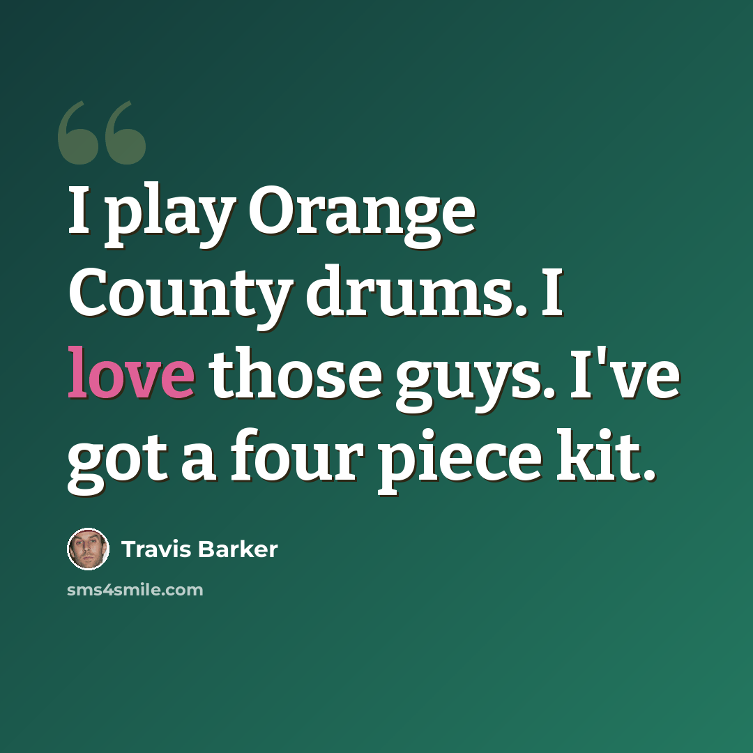 “I play Orange County drums. I love those guys. I've got a four piece kit.” quote by Travis Barker