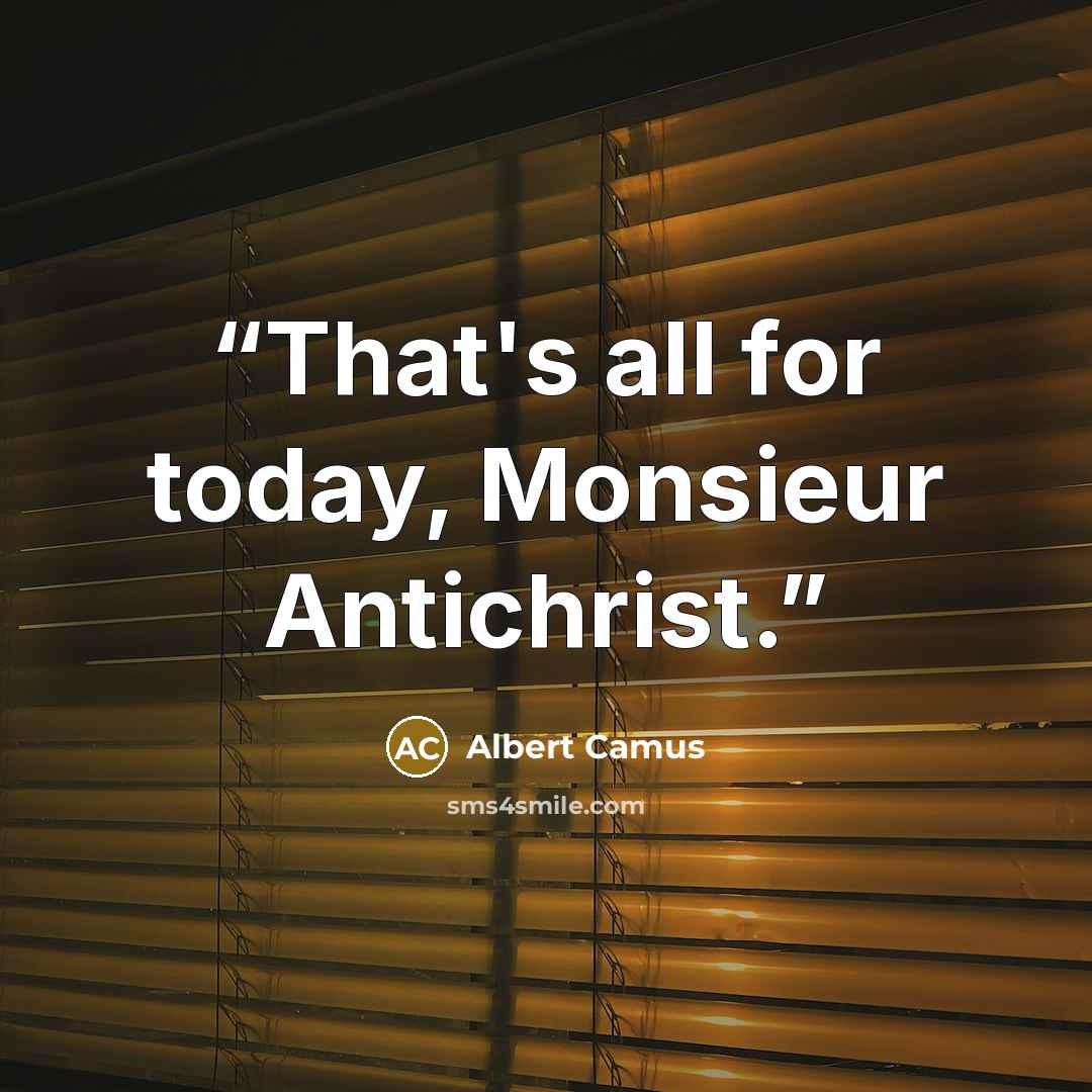 “That's all for today, Monsieur Antichrist.” quote by Albert Camus