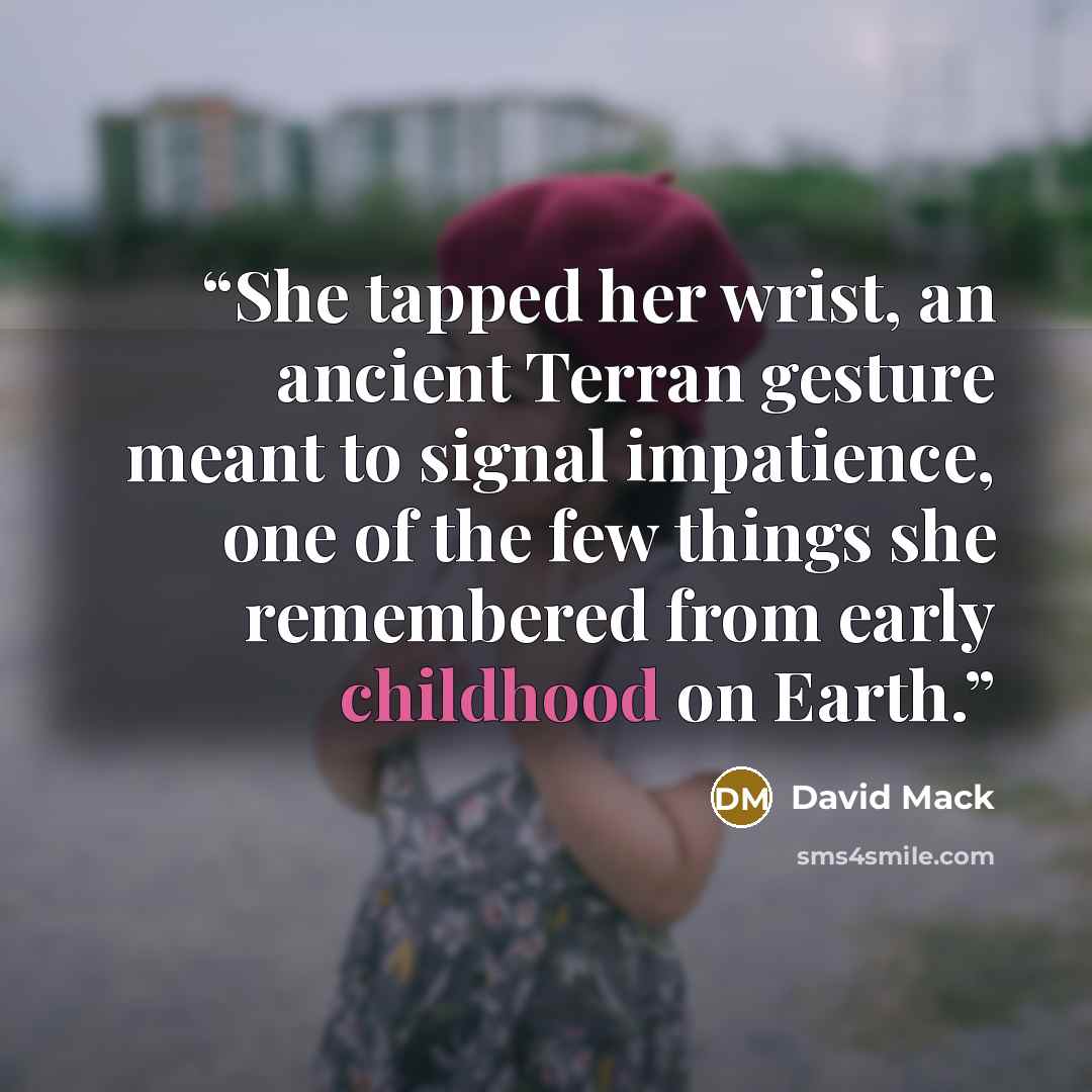 “She tapped her wrist, an ancient Terran gesture meant to signal impatience, one of the few things she remembered from early childhood on Earth.” quote by David Mack