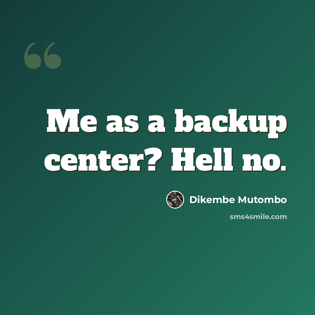 “Me as a backup center? Hell no.” quote by Dikembe Mutombo