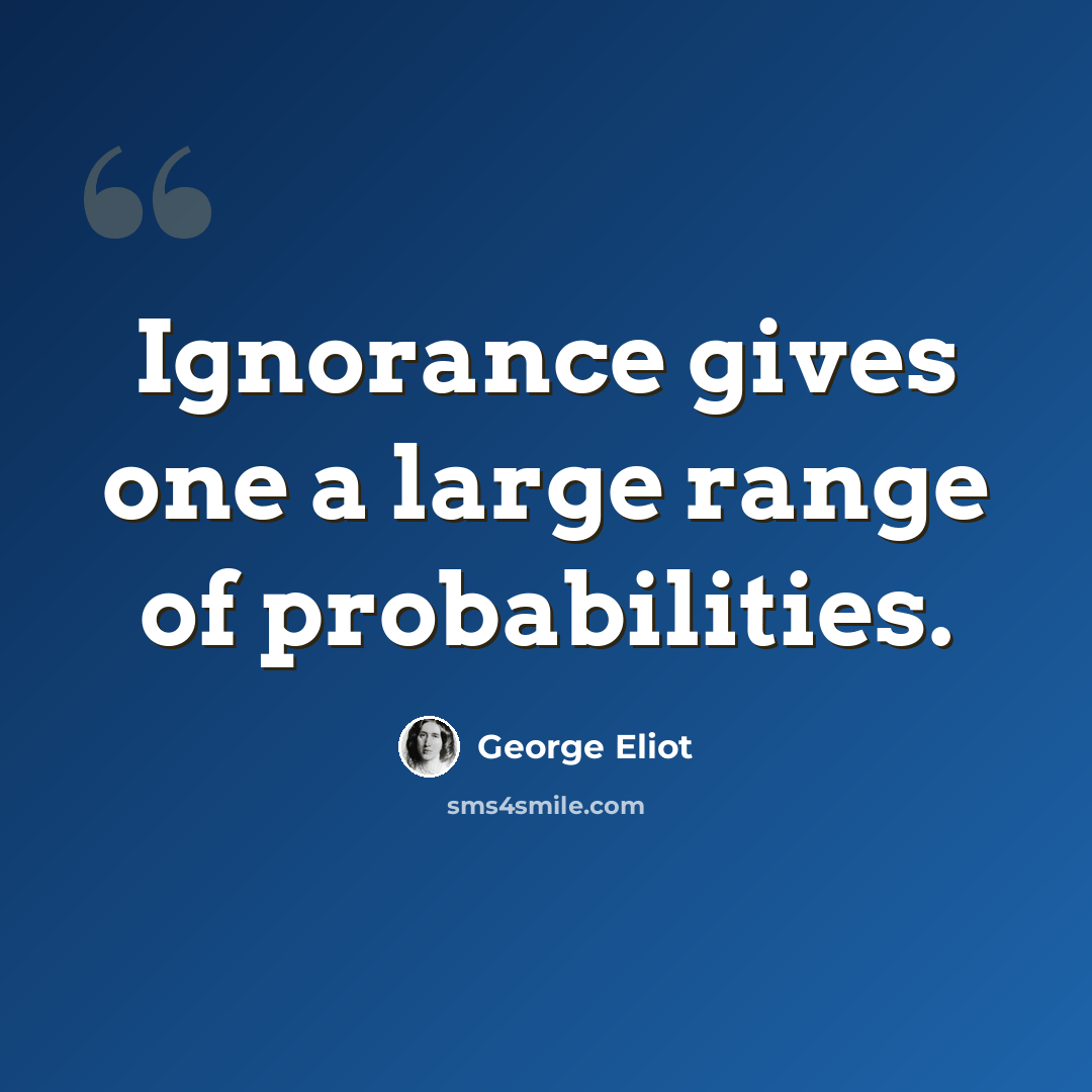 “Ignorance gives one a large range of probabilities.” quote by George Eliot
