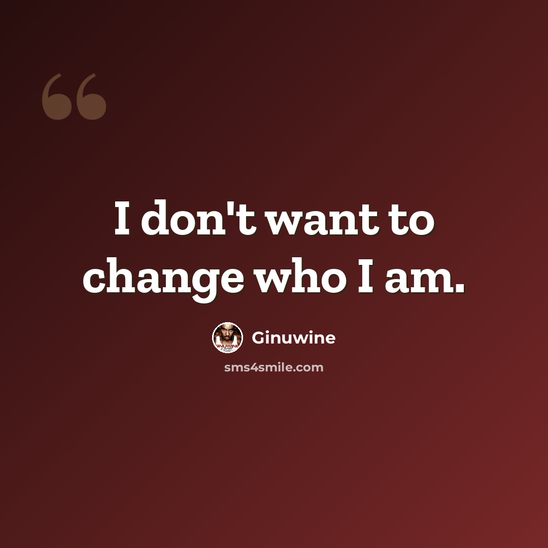 “I don't want to change who I am.” quote by Ginuwine