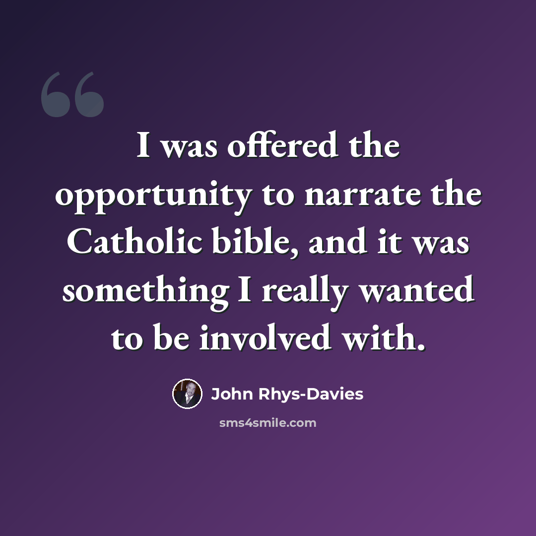“I was offered the opportunity to narrate the Catholic bible, and it was something I really wanted to be involved with.” quote by John Rhys-Davies