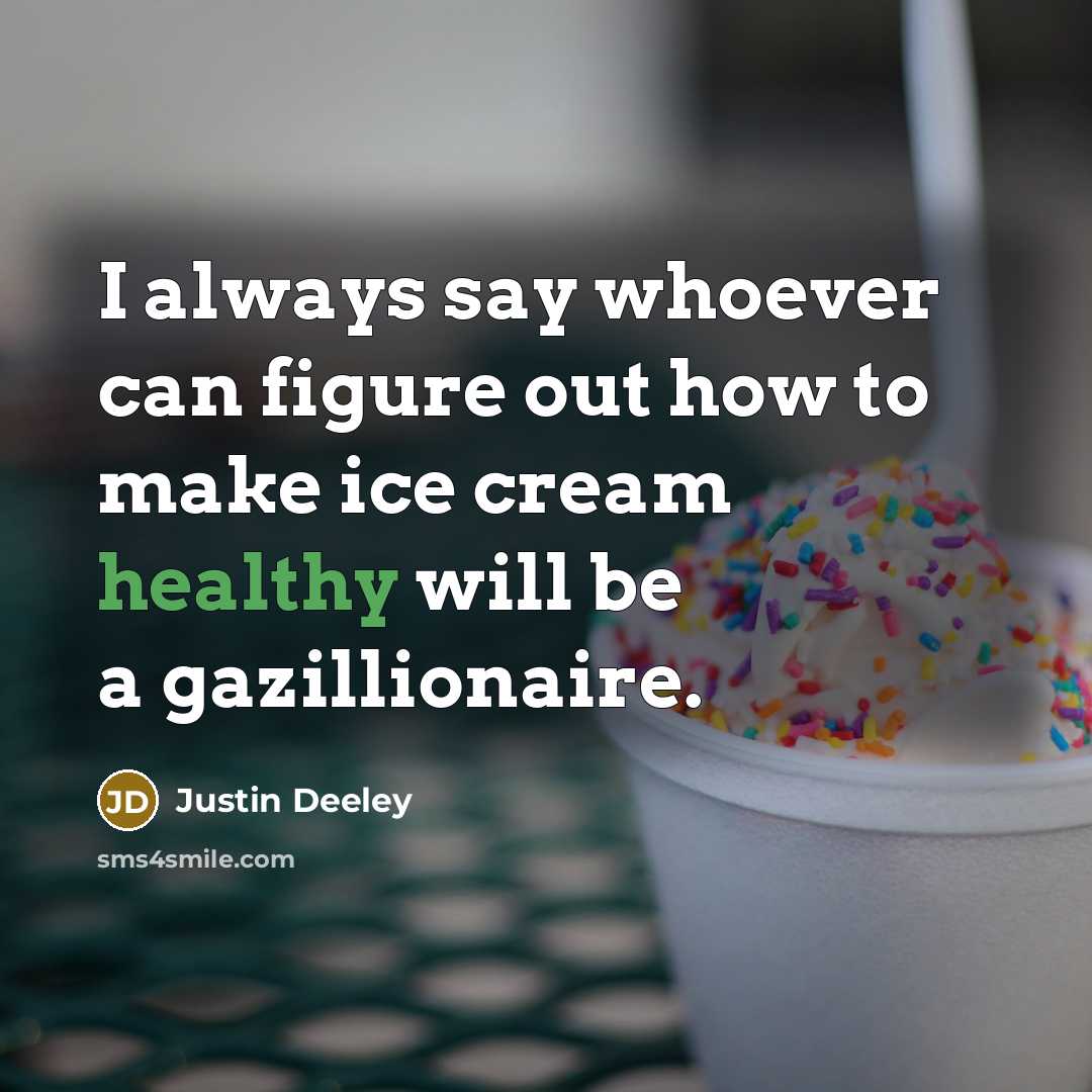 “I always say whoever can figure out how to make ice cream healthy will be a gazillionaire.” quote by Justin Deeley