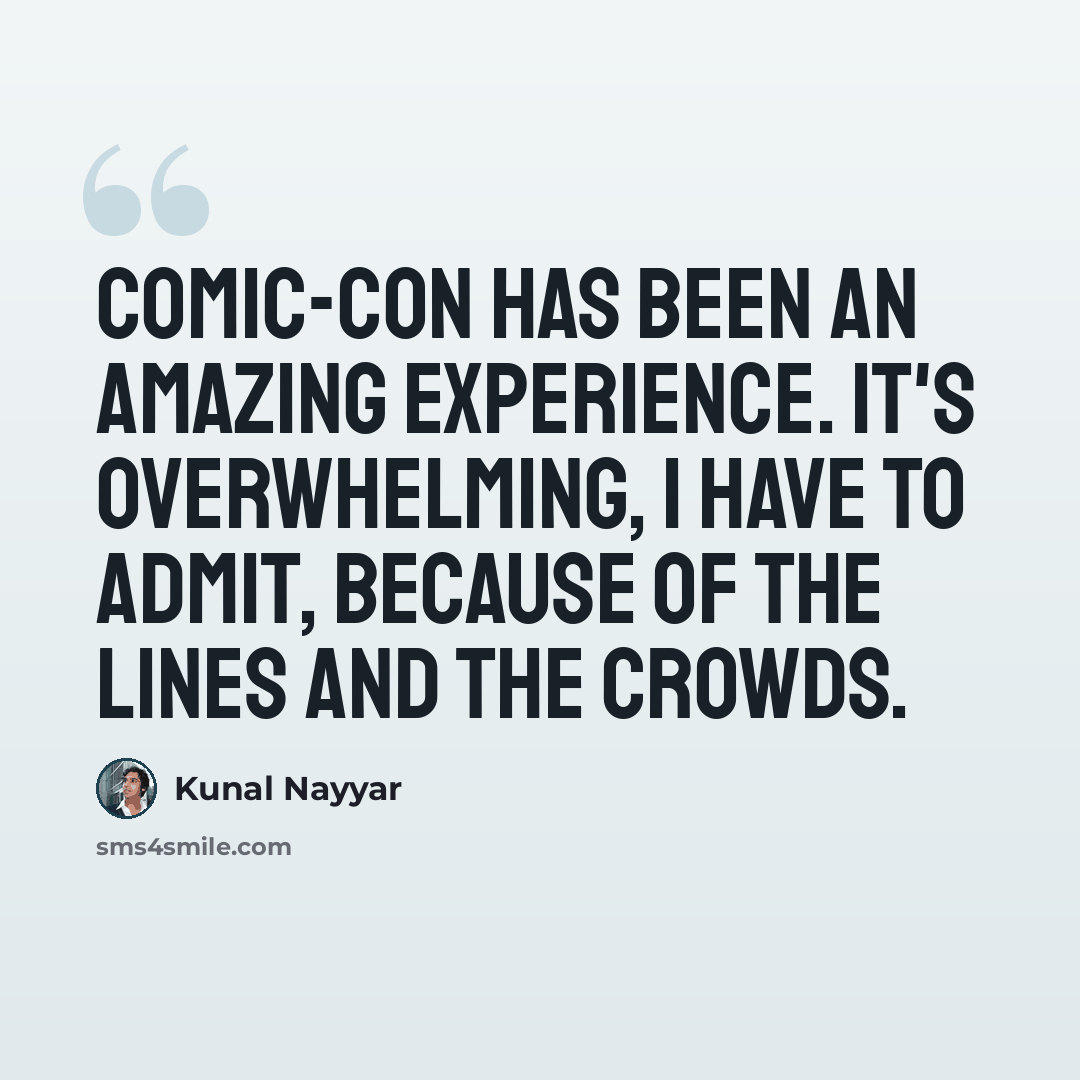 “Comic-Con has been an amazing experience. It's overwhelming, I have to admit, because of the lines and the crowds.” quote by Kunal Nayyar