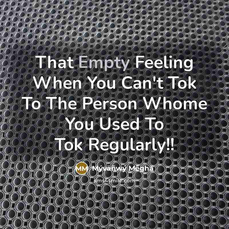 “That Empty Feeling When You Can't Tok To The Person Whome You Used To Tok Regularly!!” quote by Mýväñwý Mêghä