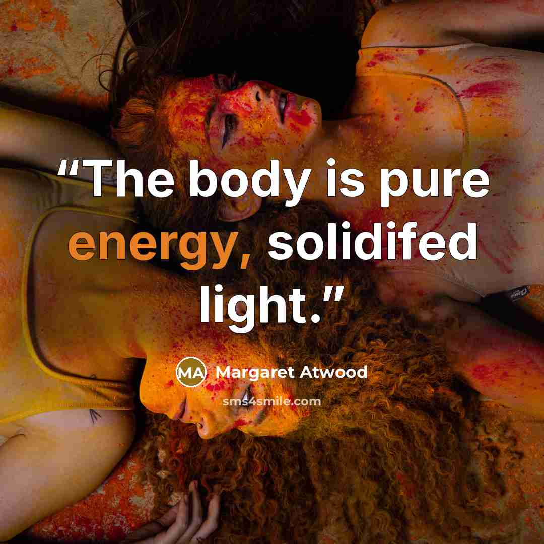 “The body is pure energy, solidifed light.” quote by Margaret Atwood