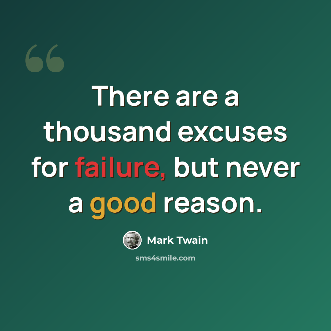 “There are a thousand excuses for failure, but never a good reason.” quote by Mark Twain