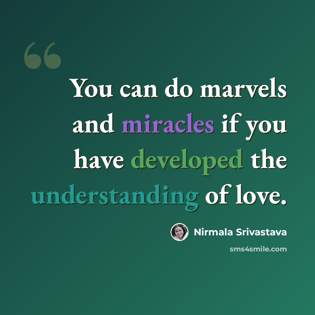 “You can do marvels and miracles if you have developed the understanding of love.” quote by Nirmala Srivastava