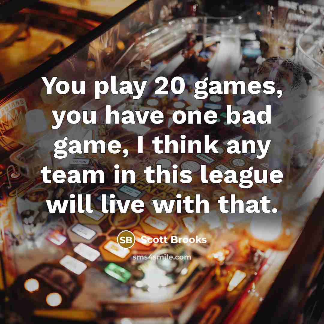 “You play 20 games, you have one bad game, I think any team in this league will live with that.” quote by Scott Brooks