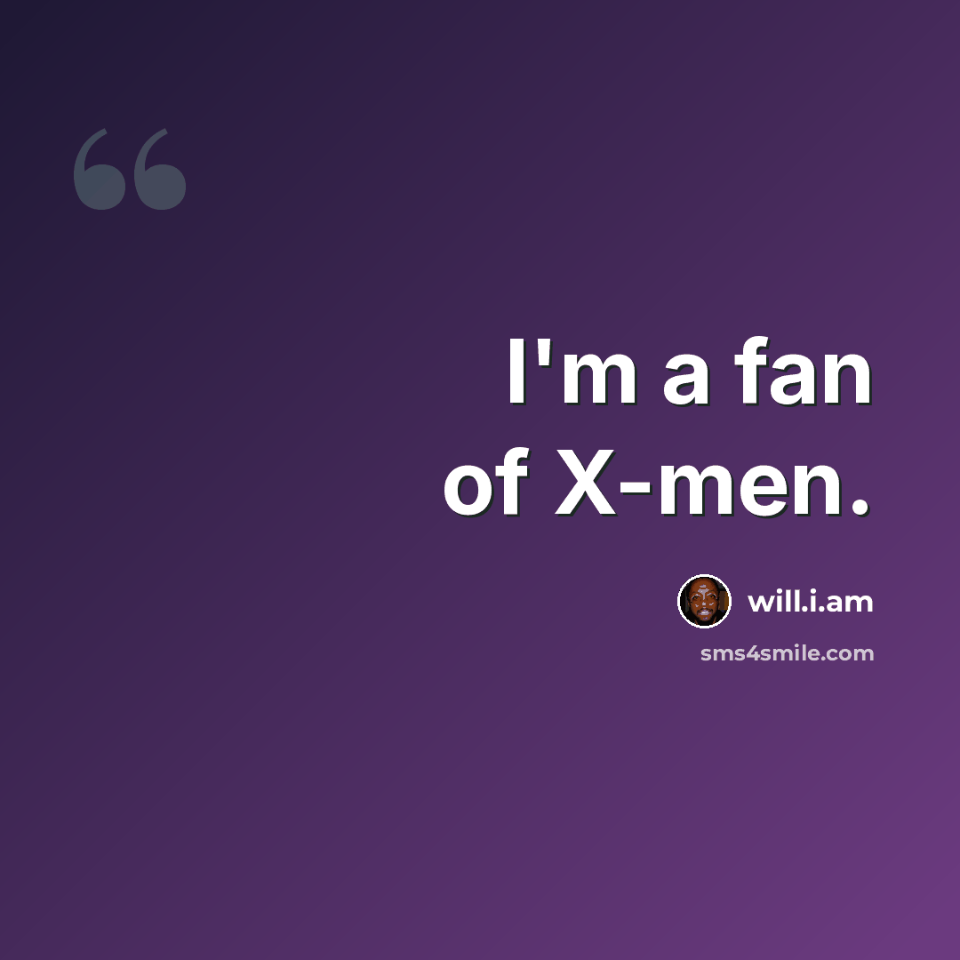 “I'm a fan of X-men.” quote by will.i.am
