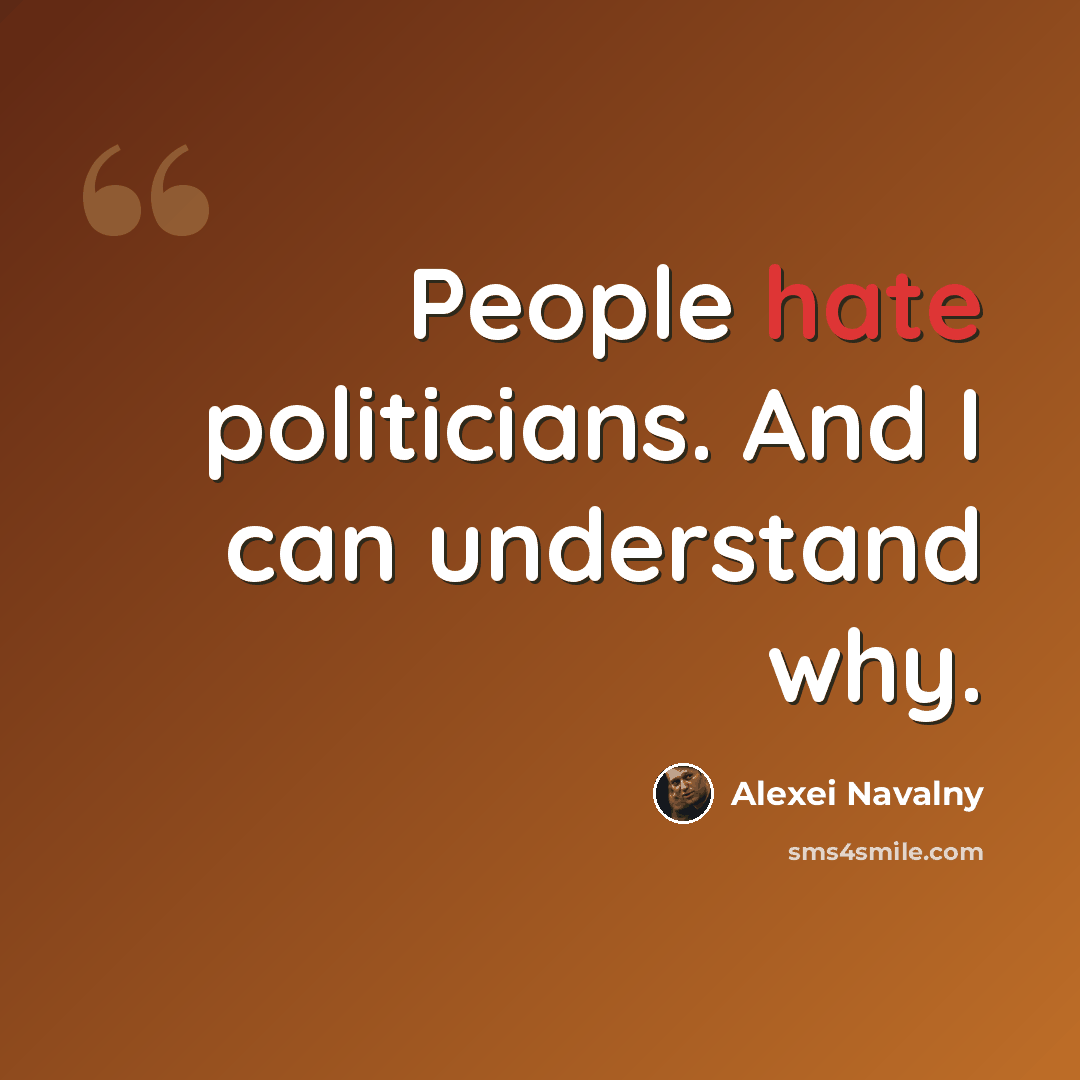 “People hate politicians. And I can understand why.” quote by Alexei Navalny