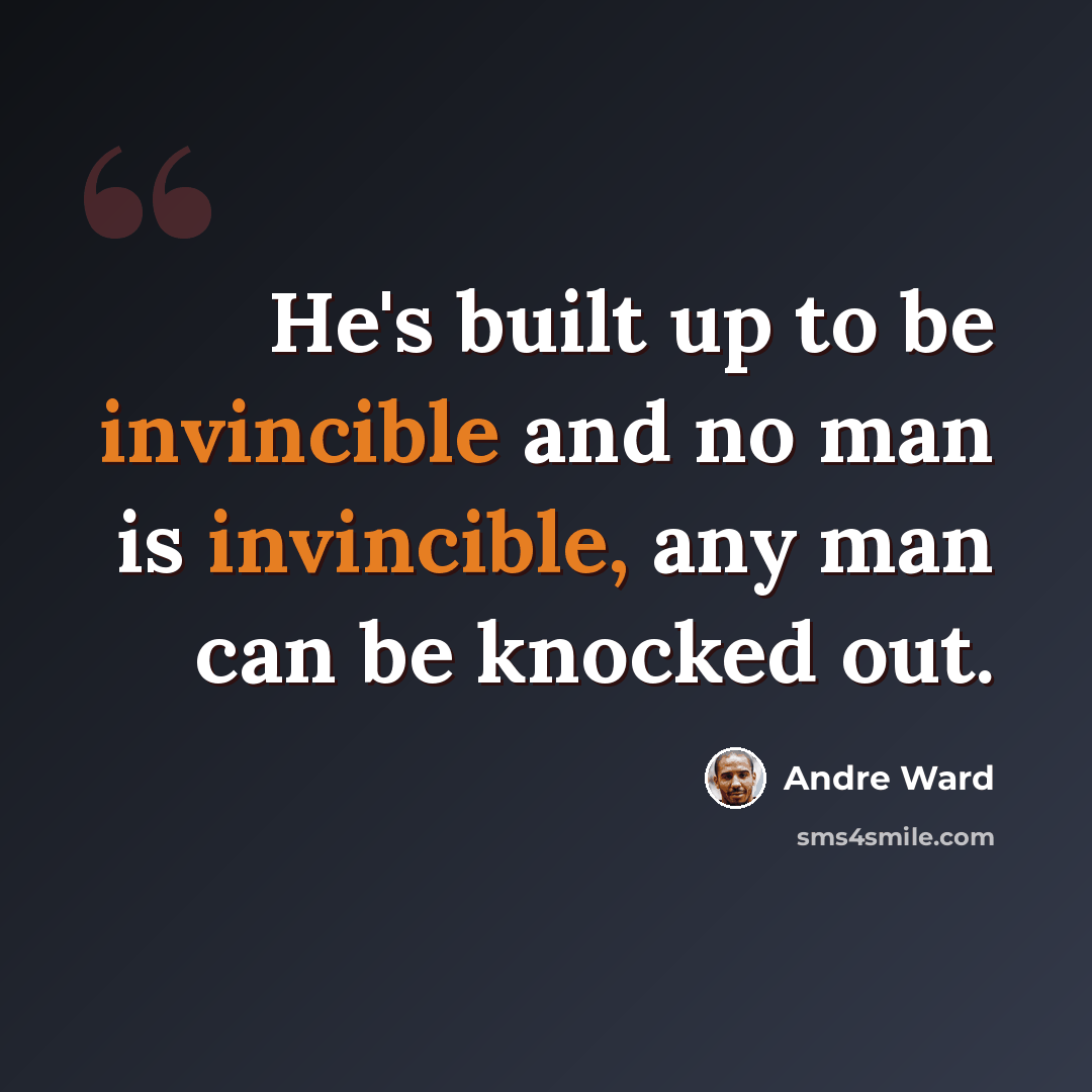 “He's built up to be invincible and no man is invincible, any man can be knocked out.” quote by Andre Ward