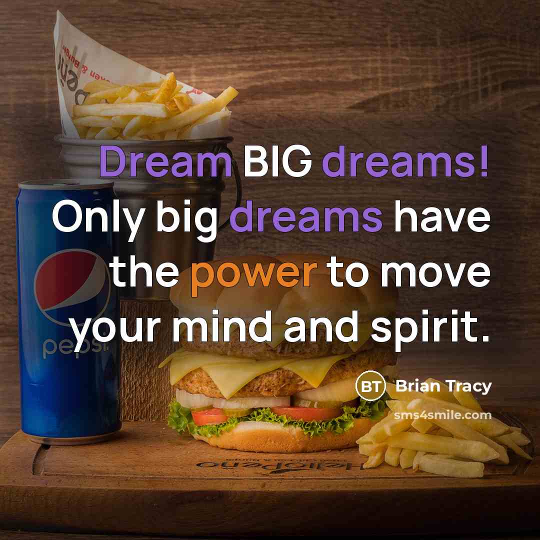 “Dream BIG dreams! Only big dreams have the power to move your mind and spirit.” quote by Brian Tracy