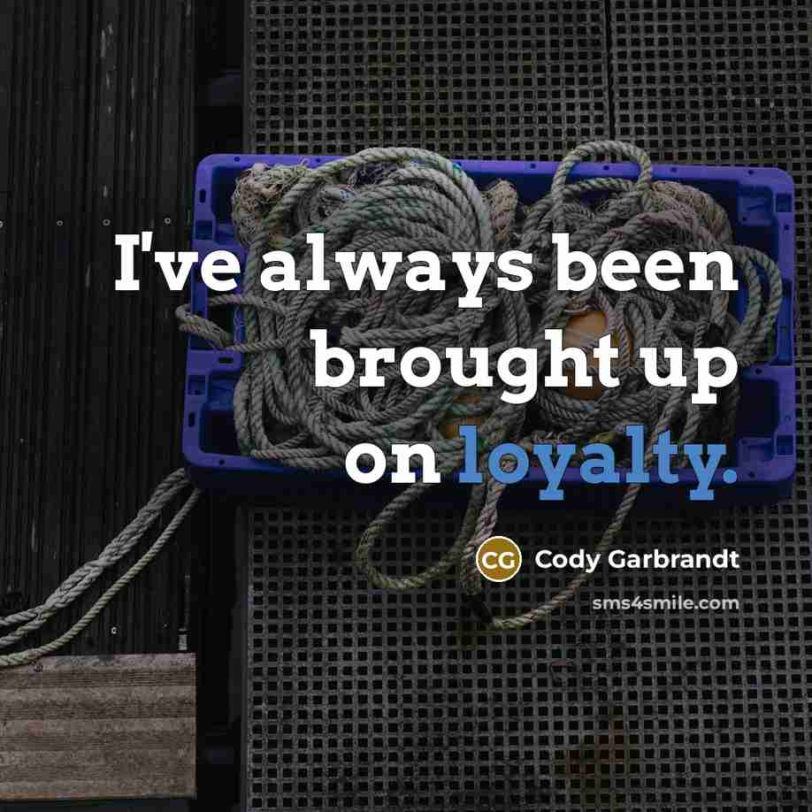“I've always been brought up on loyalty.” quote by Cody Garbrandt