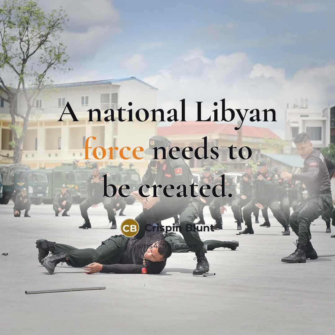 “A national Libyan force needs to be created.” quote by Crispin Blunt