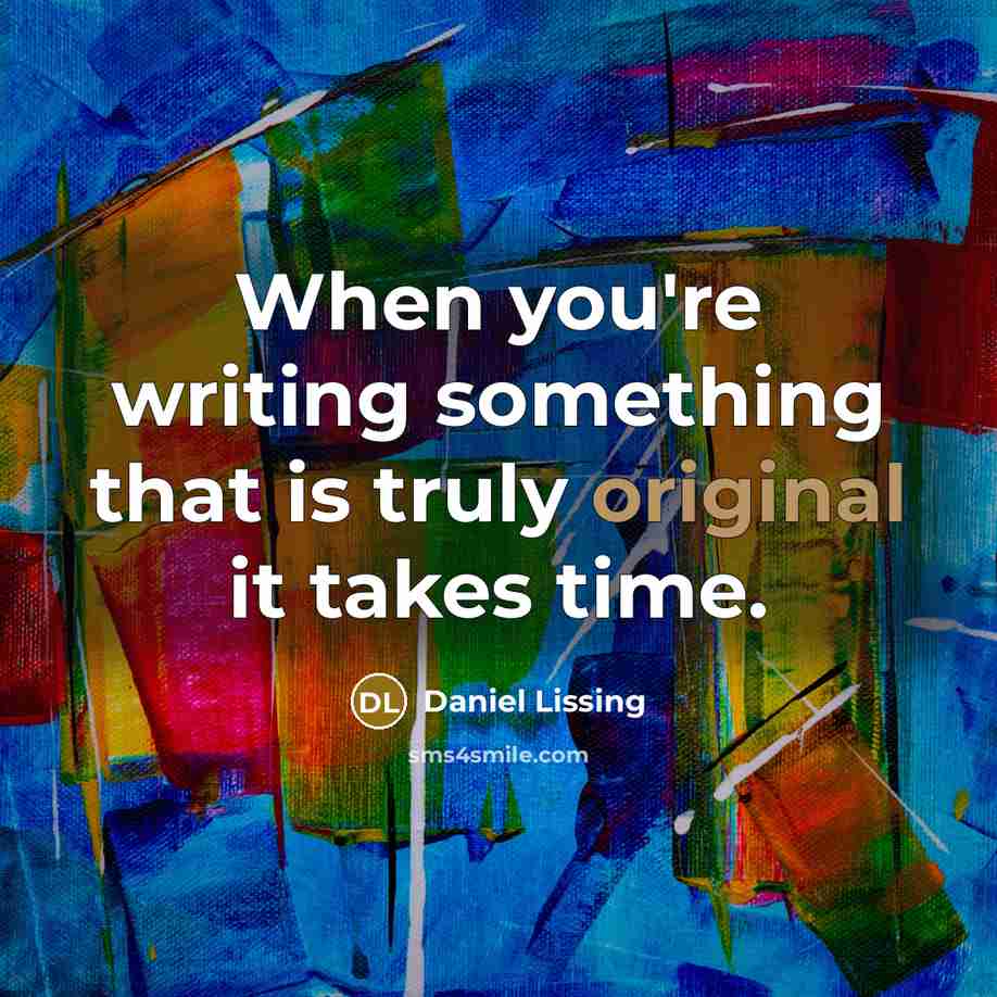 “When you're writing something that is truly original it takes time.” quote by Daniel Lissing