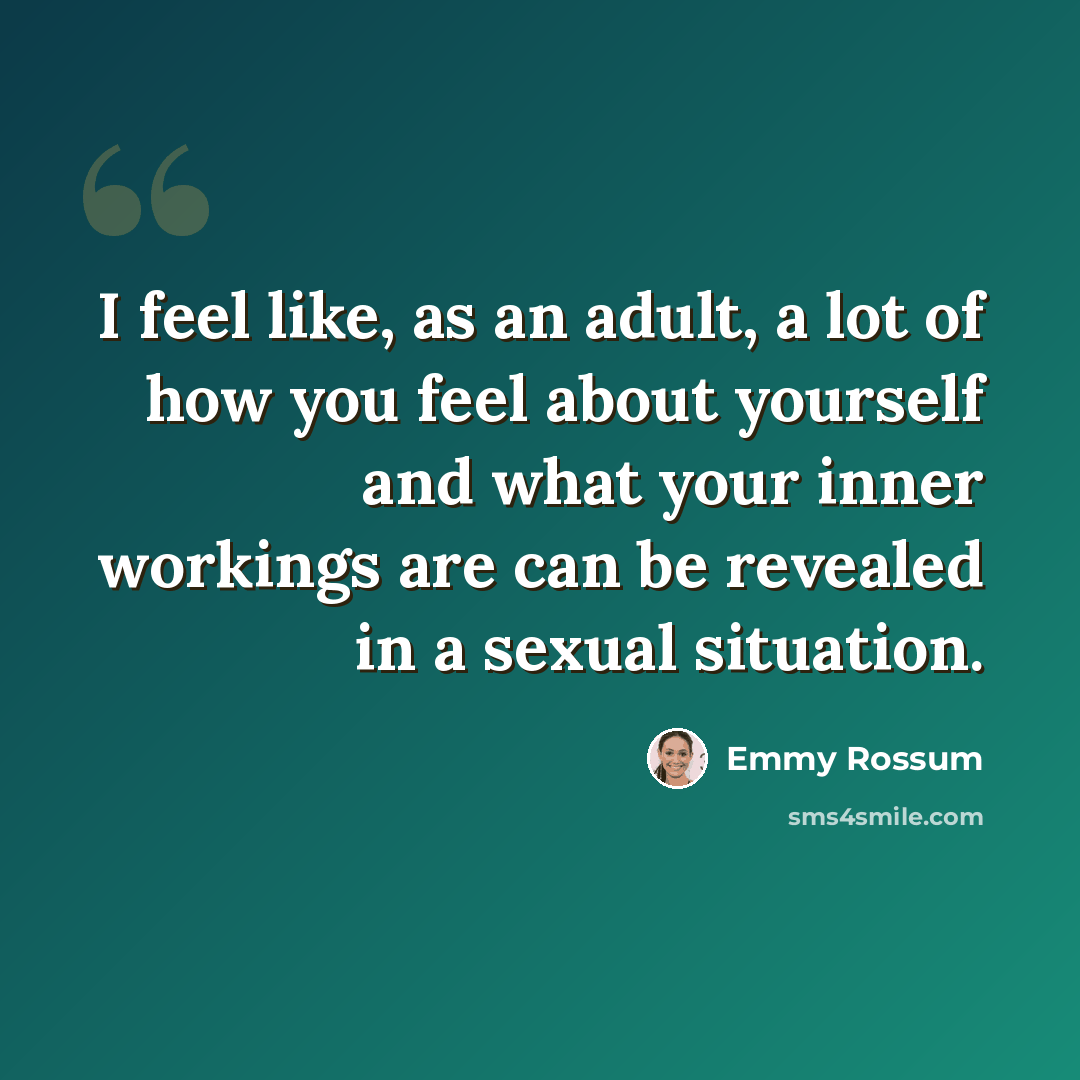 “I feel like, as an adult, a lot of how you feel about yourself and what your inner workings are can be revealed in a sexual situation.” quote by Emmy Rossum