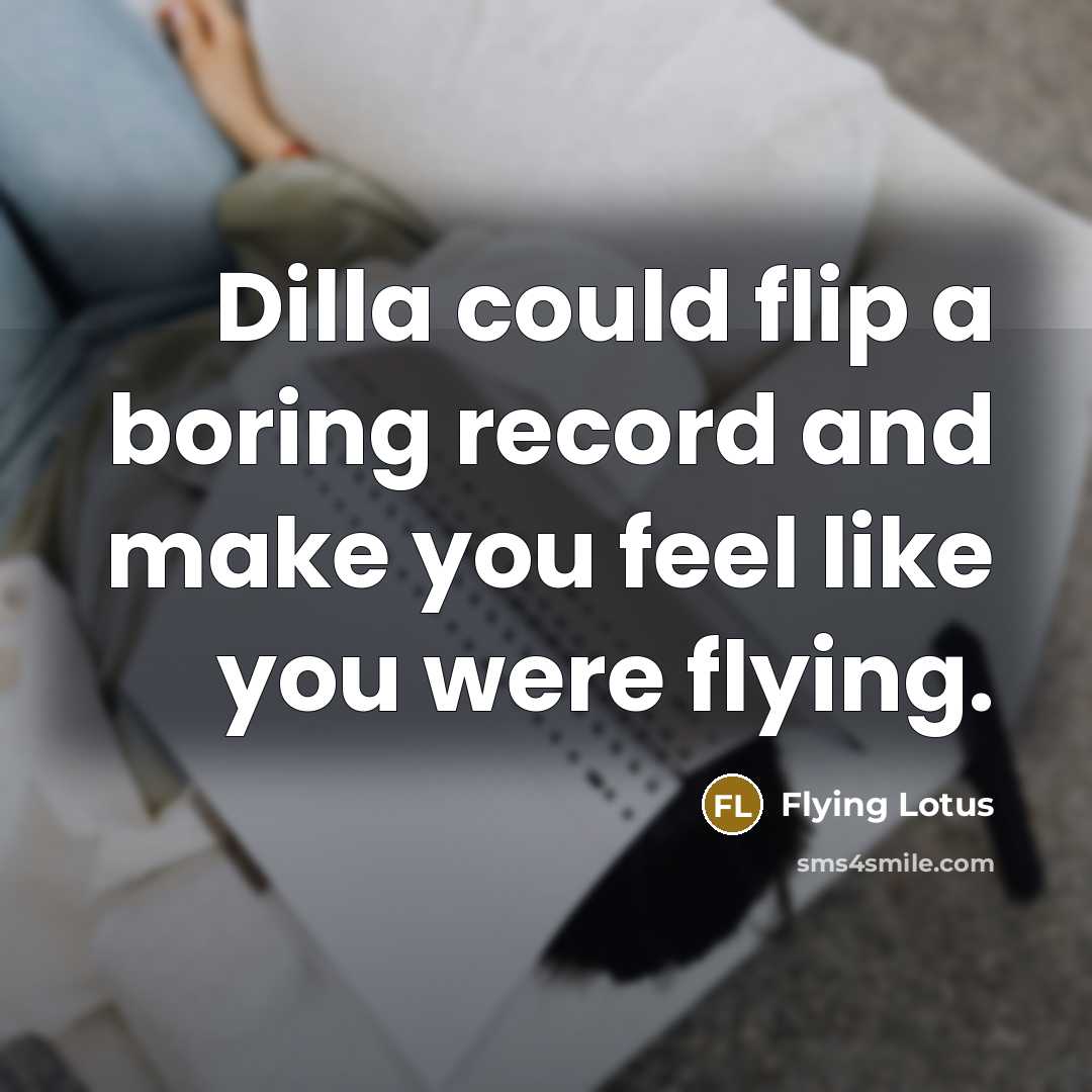 “Dilla could flip a boring record and make you feel like you were flying.” quote by Flying Lotus