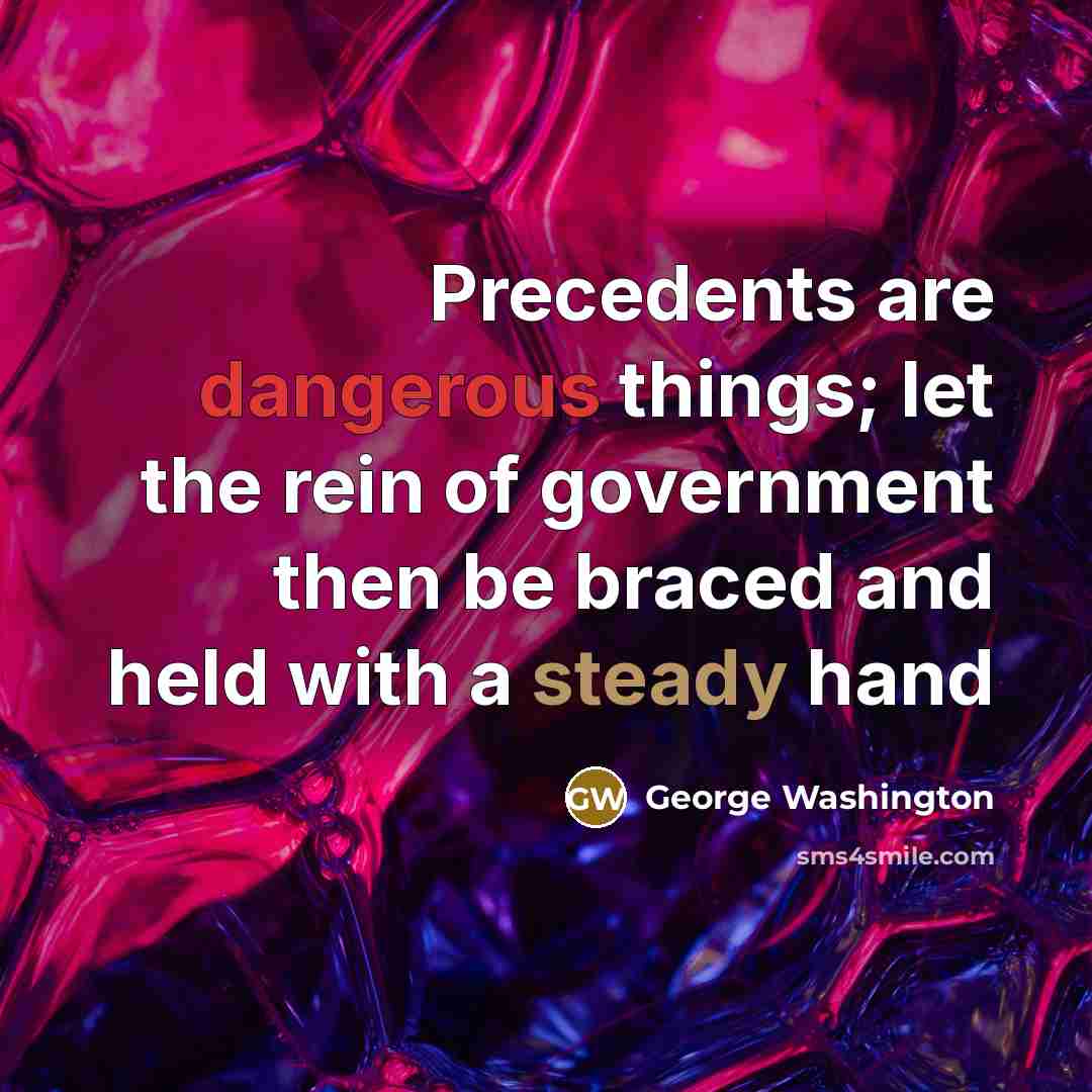 “Precedents are dangerous things; let the rein of government then be braced and held with a steady hand” quote by George Washington
