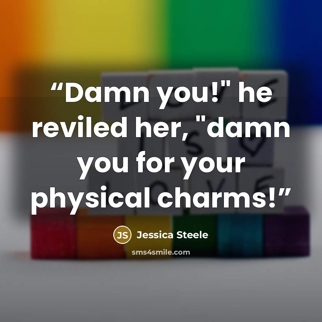 “Damn you!" he reviled her, "damn you for your physical charms!” quote by Jessica Steele