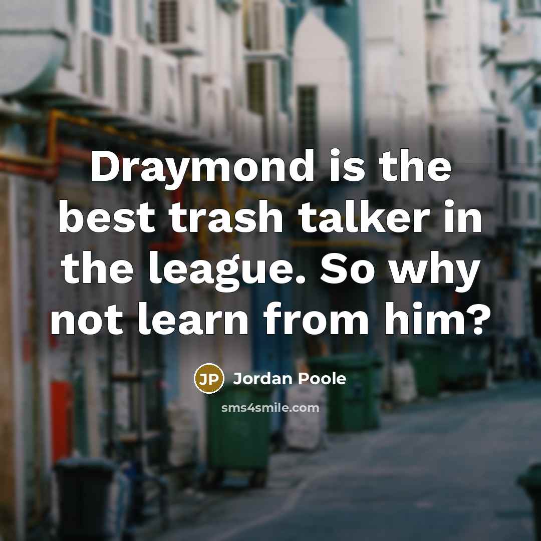 “Draymond is the best trash talker in the league. So why not learn from him?” quote by Jordan Poole