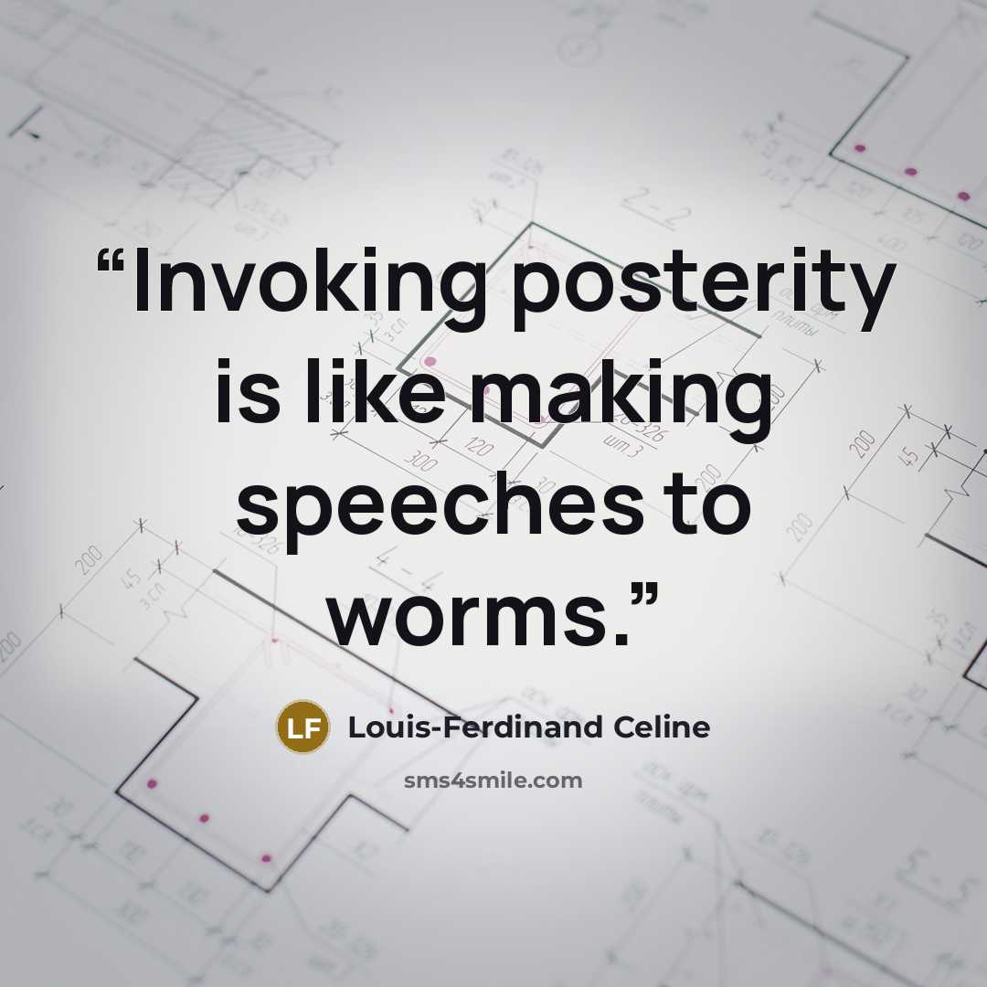 “Invoking posterity is like making speeches to worms.” quote by Louis-Ferdinand Céline