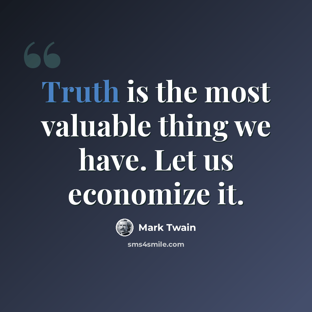 “Truth is the most valuable thing we have. Let us economize it.” quote by Mark Twain