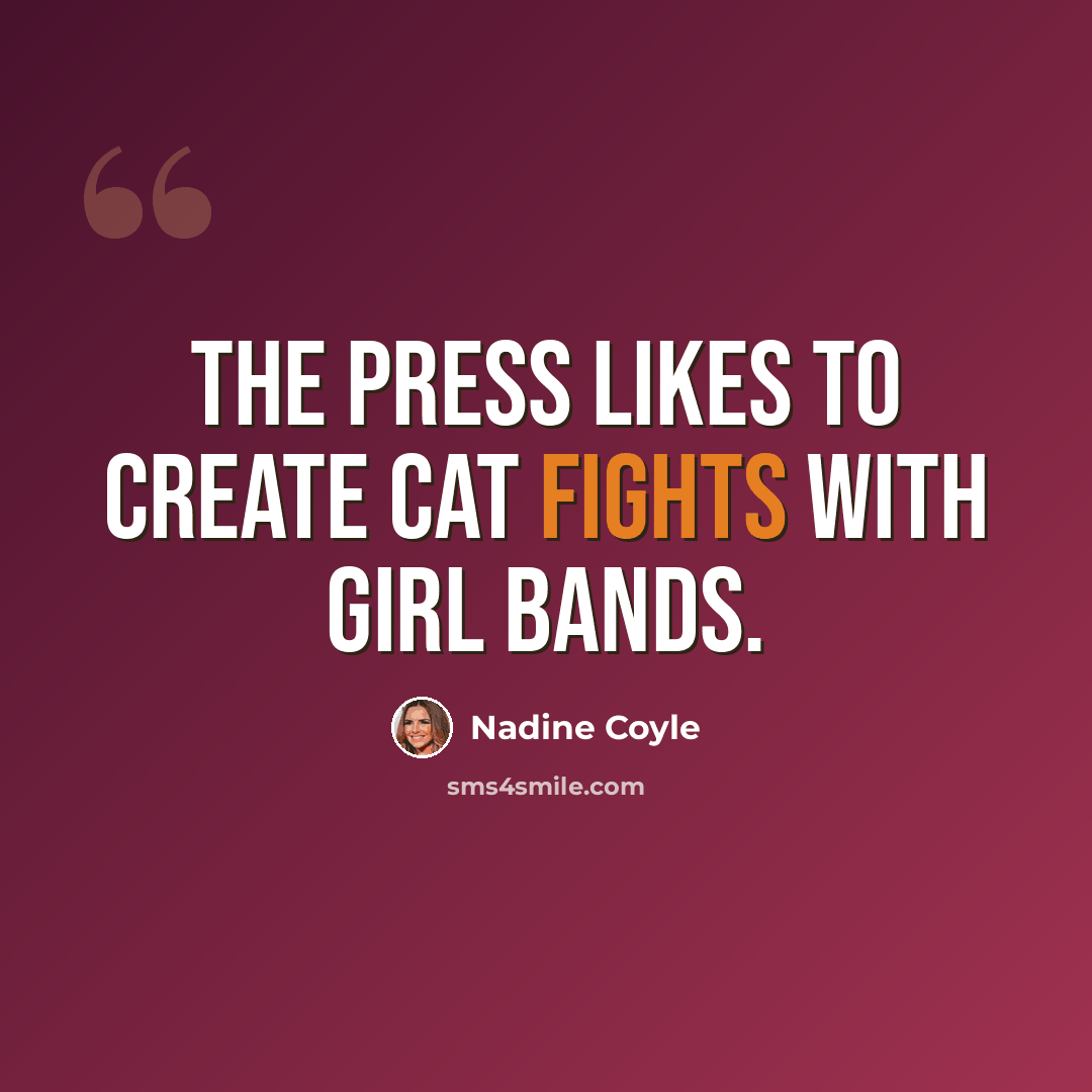 “The press likes to create cat fights with girl bands.” quote by Nadine Coyle