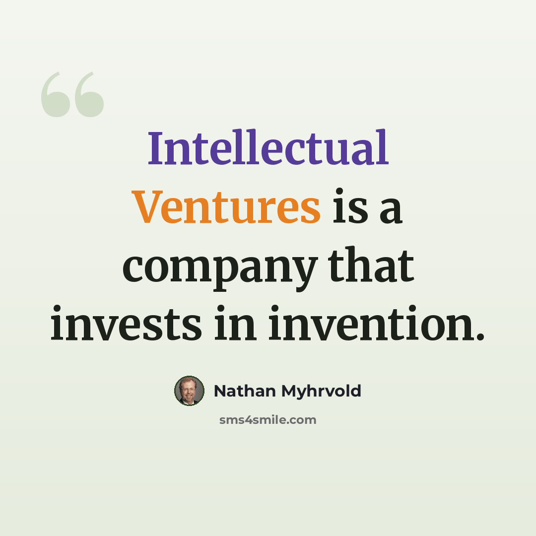 “Intellectual Ventures is a company that invests in invention.” quote by Nathan Myhrvold