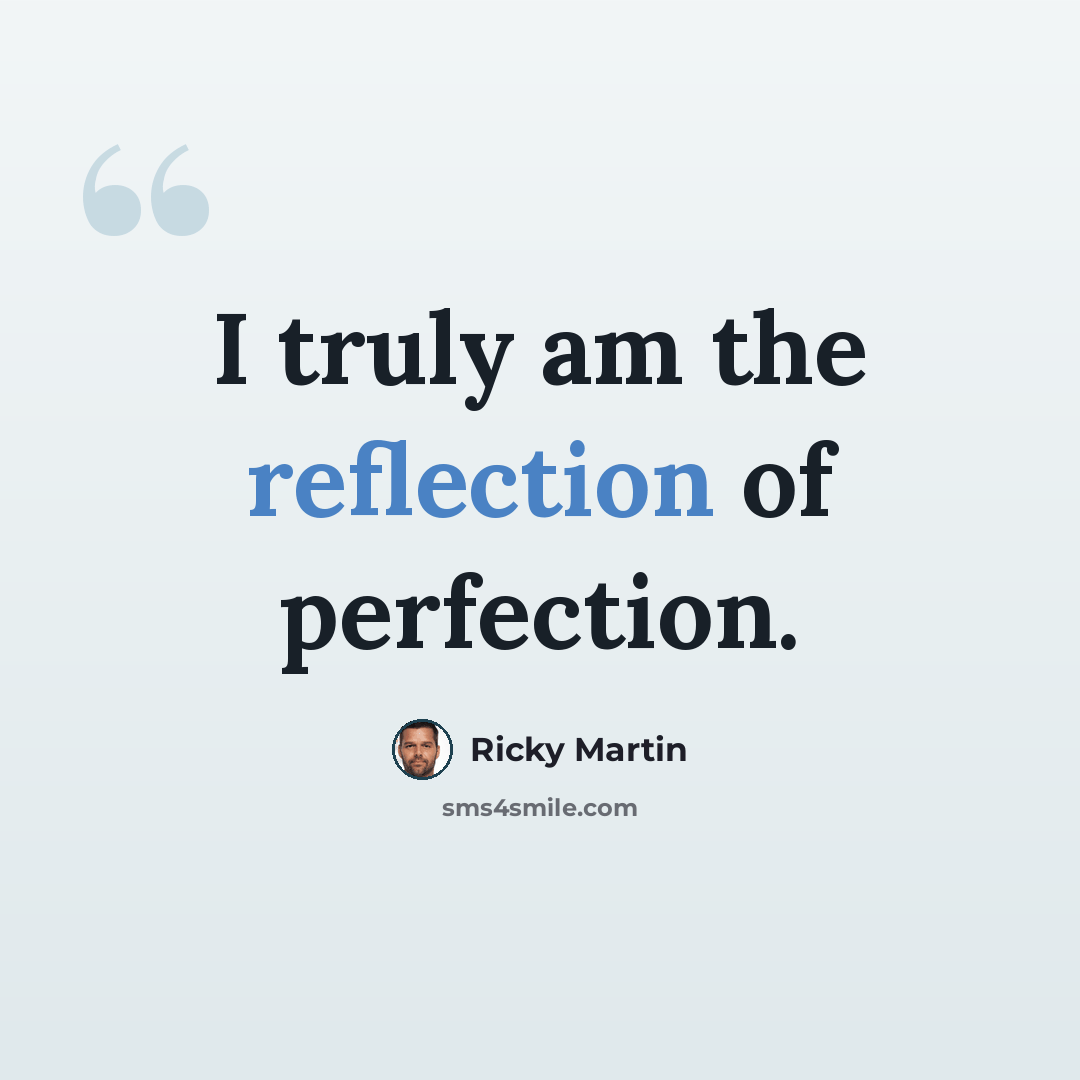 “I truly am the reflection of perfection.” quote by Ricky Martin