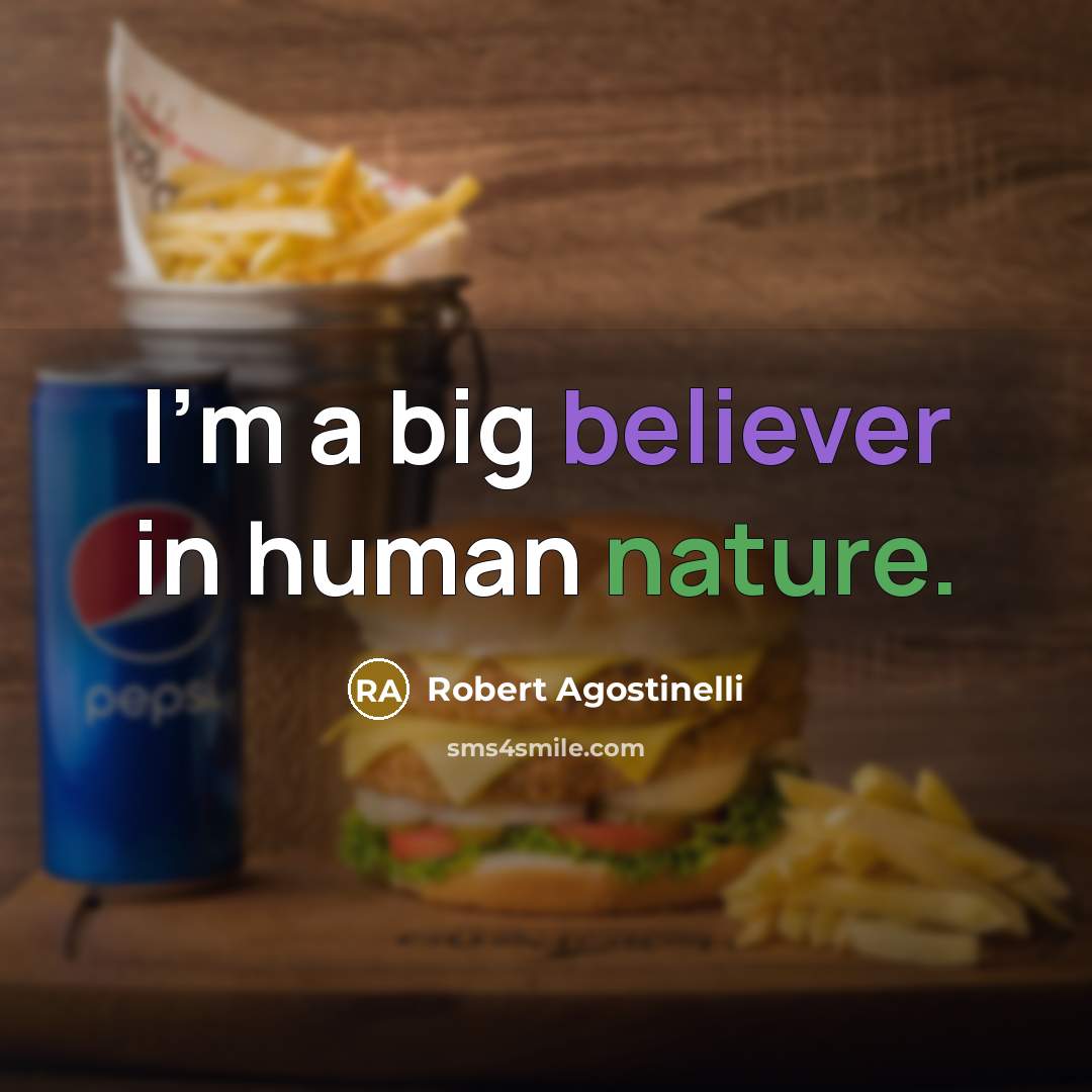 “I'm a big believer in human nature.” quote by Robert Agostinelli