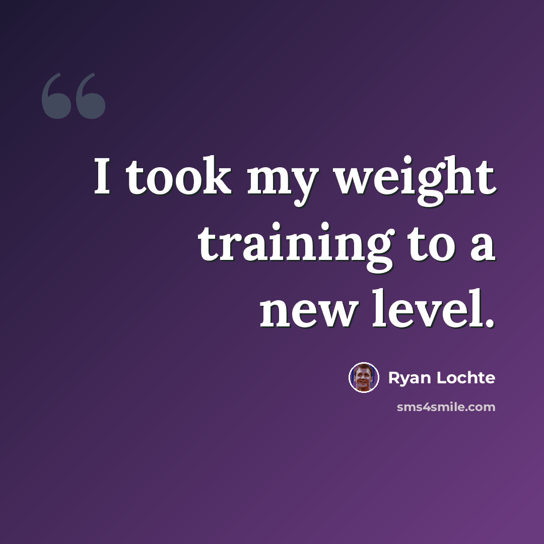“I took my weight training to a new level.” quote by Ryan Lochte