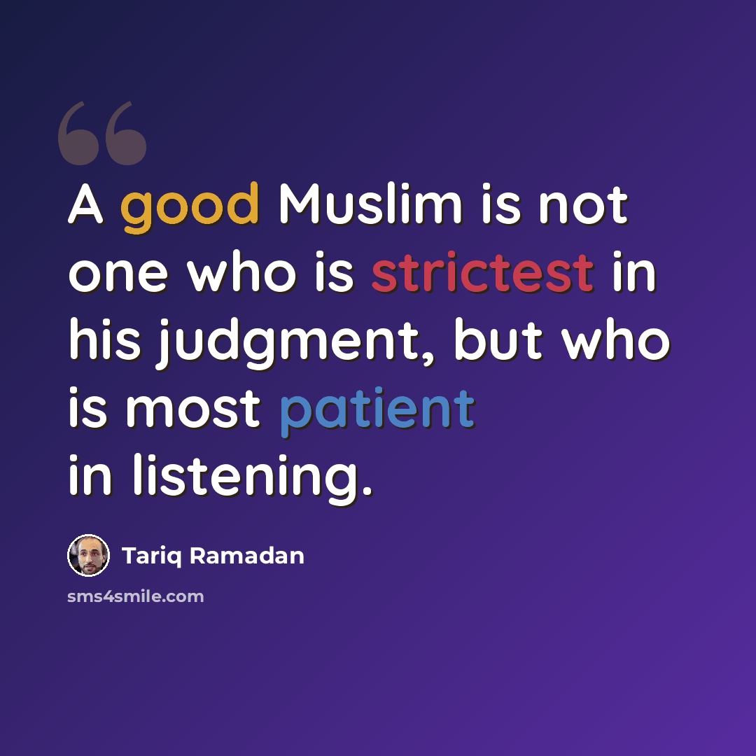 “A good Muslim is not one who is strictest in his judgment, but who is most patient in listening.” quote by Tariq Ramadan