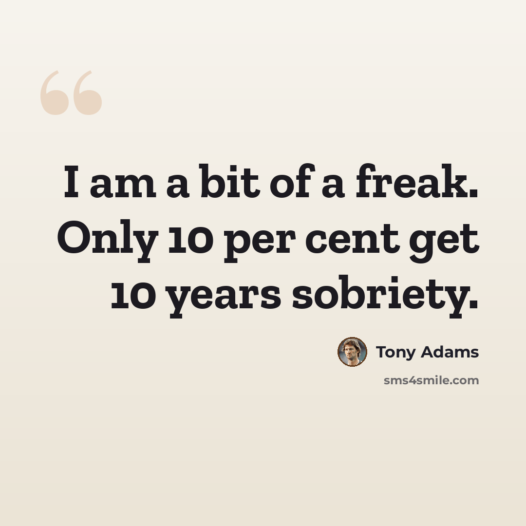 “I am a bit of a freak. Only 10 per cent get 10 years sobriety.” quote by Tony Adams