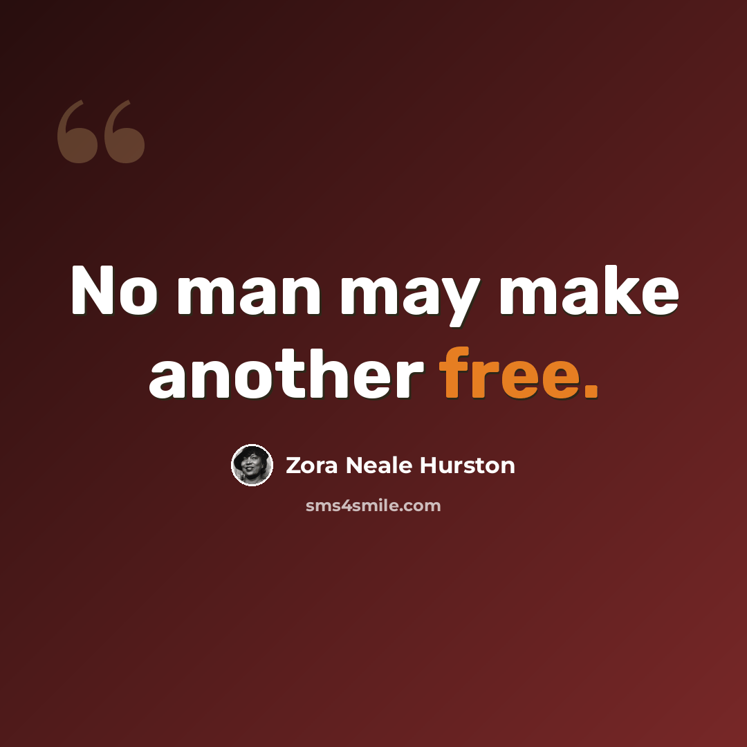 “No man may make another free.” quote by Zora Neale Hurston