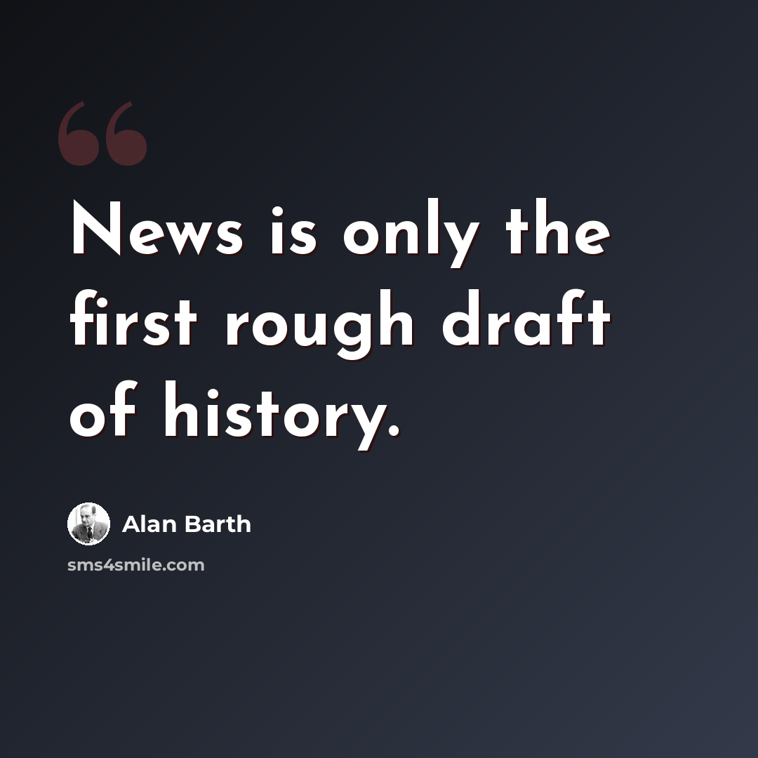 “News is only the first rough draft of history.” quote by Alan Barth