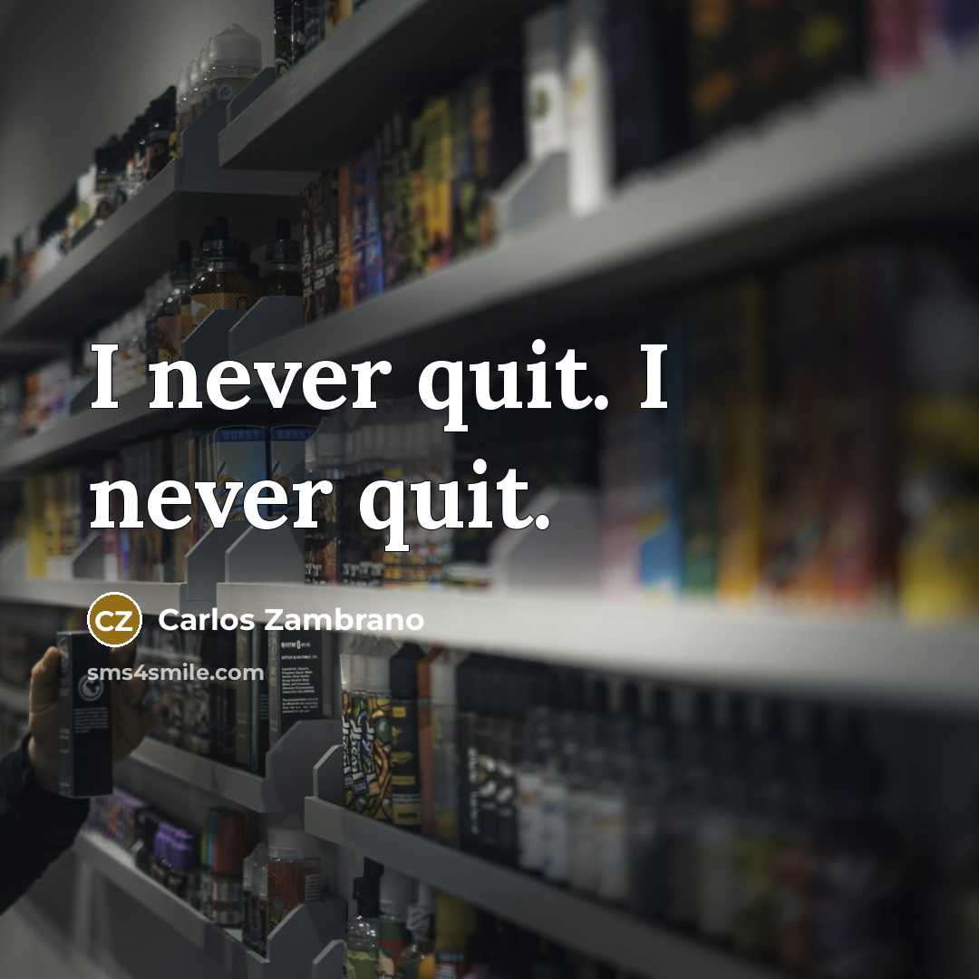 “I never quit. I never quit.” quote by Carlos Zambrano