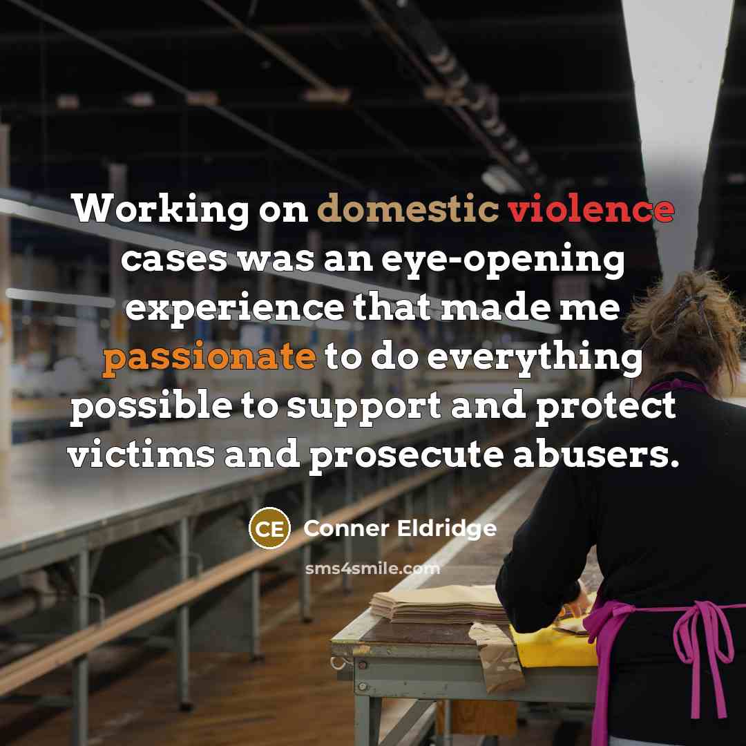 “Working on domestic violence cases was an eye-opening experience that made me passionate to do everything possible to support and protect victims and prosecute abusers.” quote by Conner Eldridge