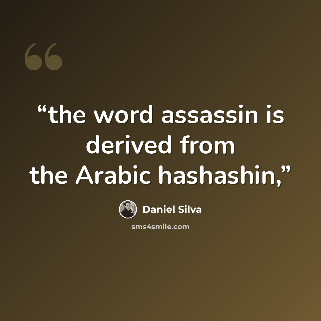 “the word assassin is derived from the Arabic hashashin,” quote by Daniel Silva