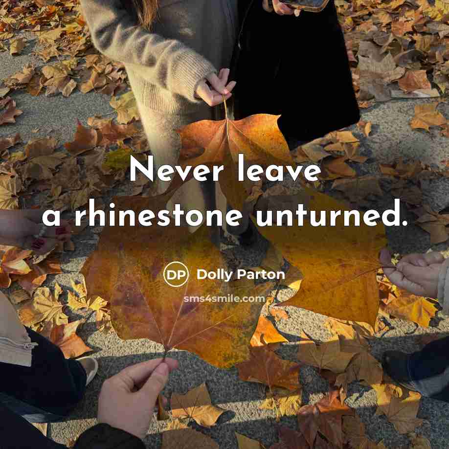 “Never leave a rhinestone unturned.” quote by Dolly Parton
