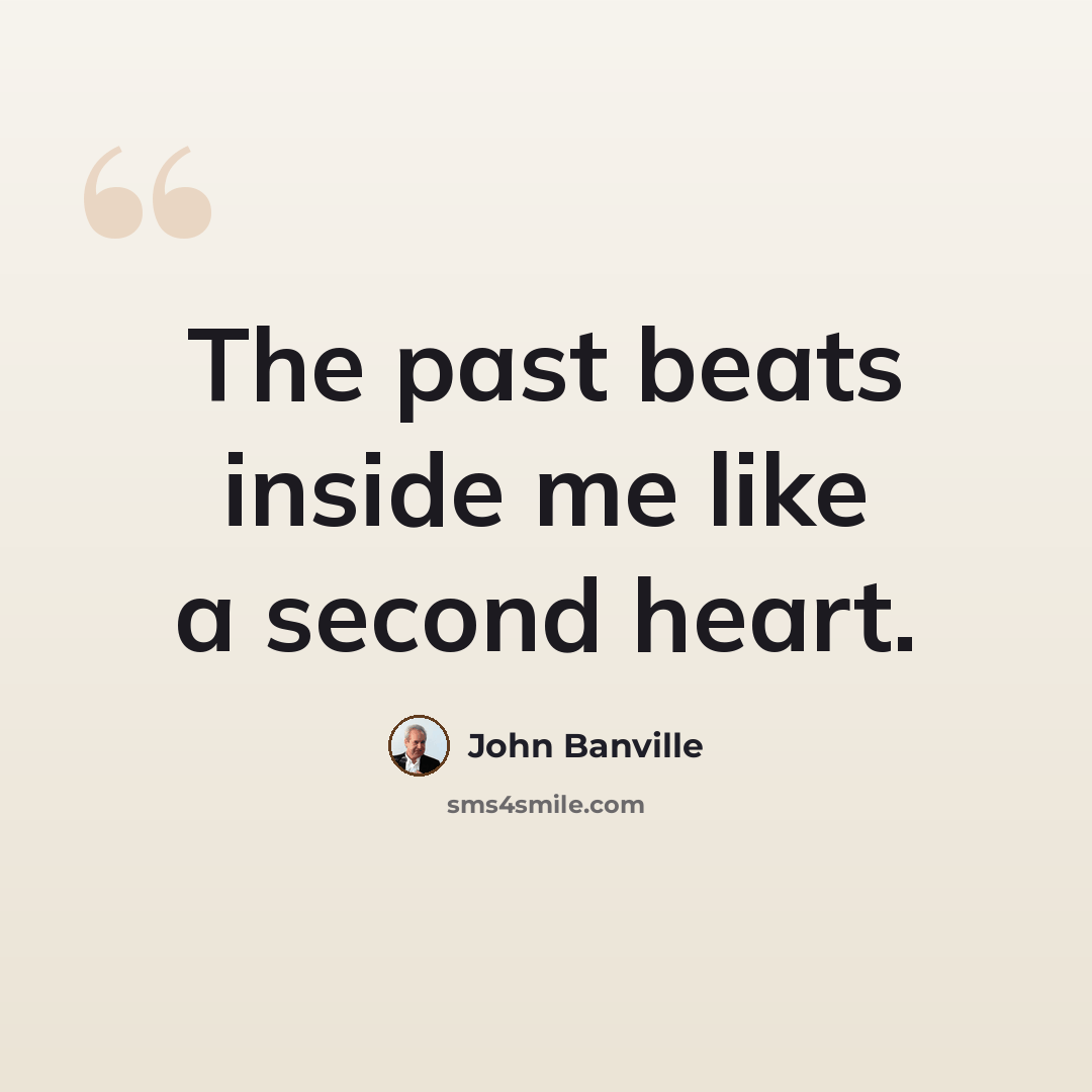 “The past beats inside me like a second heart.” quote by John Banville