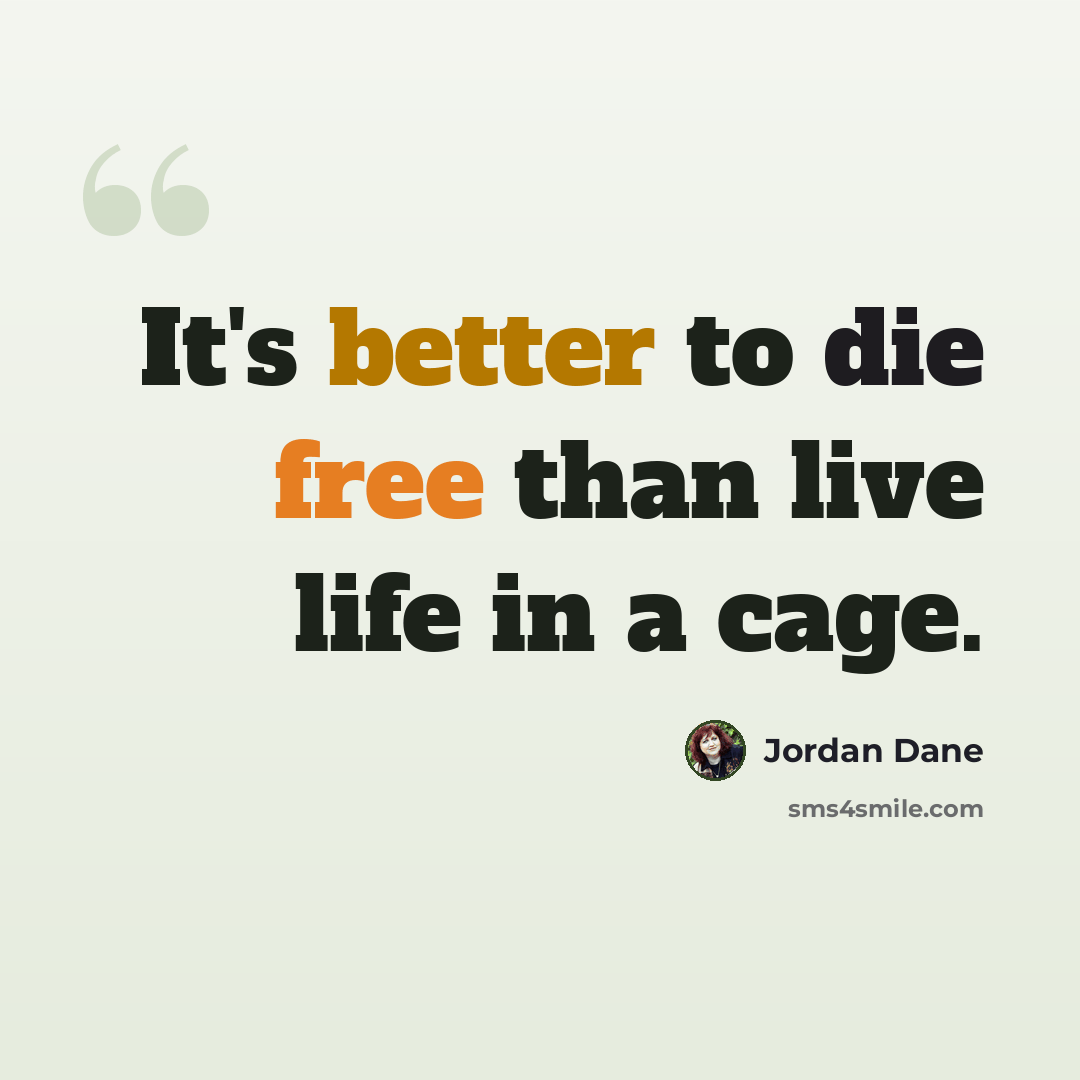 “It's better to die free than live life in a cage.” quote by Jordan Dane