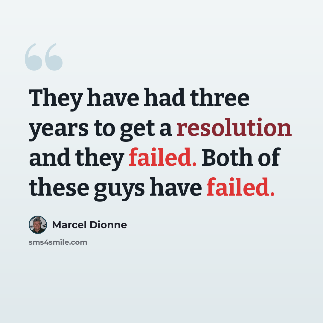 “They have had three years to get a resolution and they failed. Both of these guys have failed.” quote by Marcel Dionne